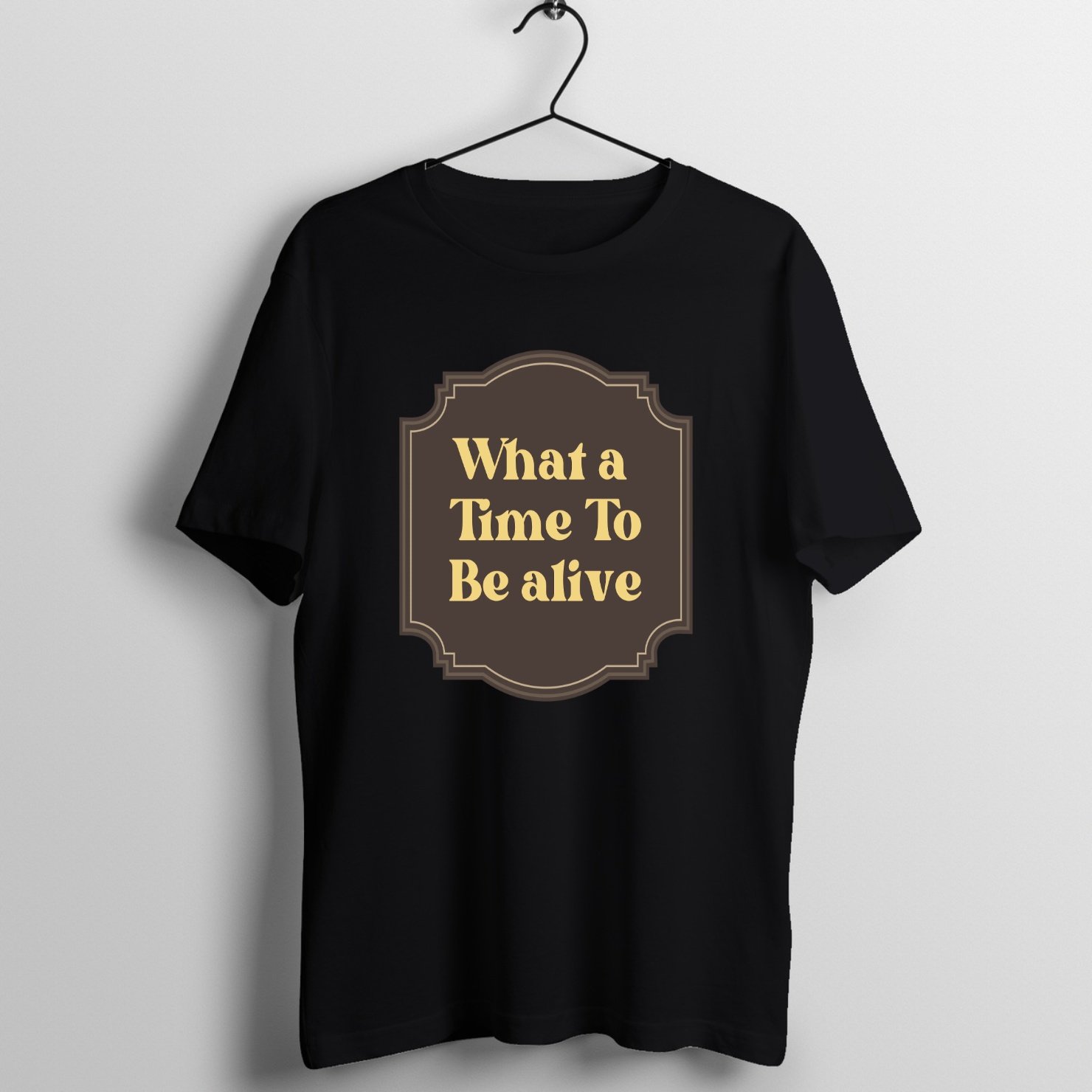 What A Time To Be Alive on Black T-Shirt